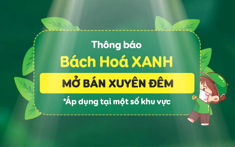 Tin vui: Bách hóa XANH sẽ mở bán xuyên đêm từ ngày 18/07