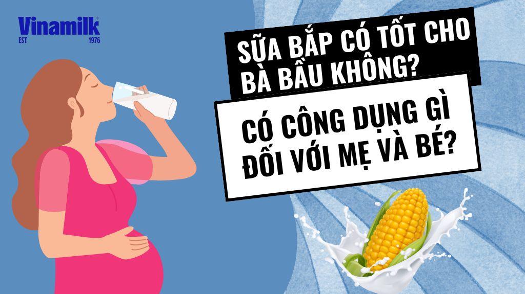 Bà bầu có nên uống sữa bắp?