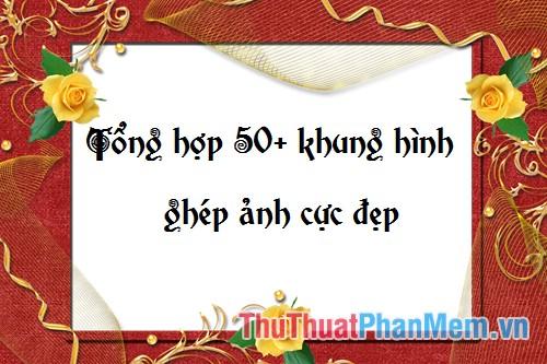 Bộ sưu tập khung ảnh độc đáo - Hơn 50+ mẫu khung hình để ghép ảnh cực kỳ ấn tượng