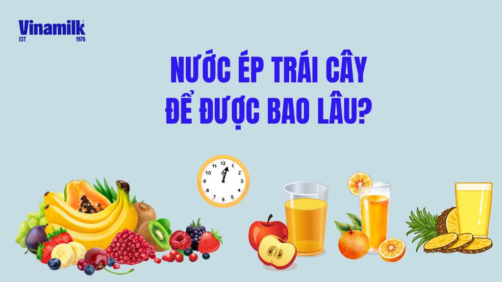 Nước ép trái cây có để được lâu?