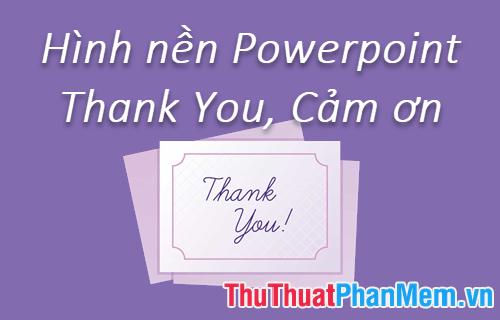 Bộ sưu tập hình nền Powerpoint Cảm ơn và Tri ân cho Slide kết thúc