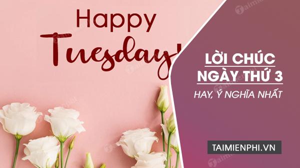 1. Chúc bạn một ngày thứ 3 tràn đầy năng lượng và niềm vui, như một lá cờ mới cho cuộc sống.