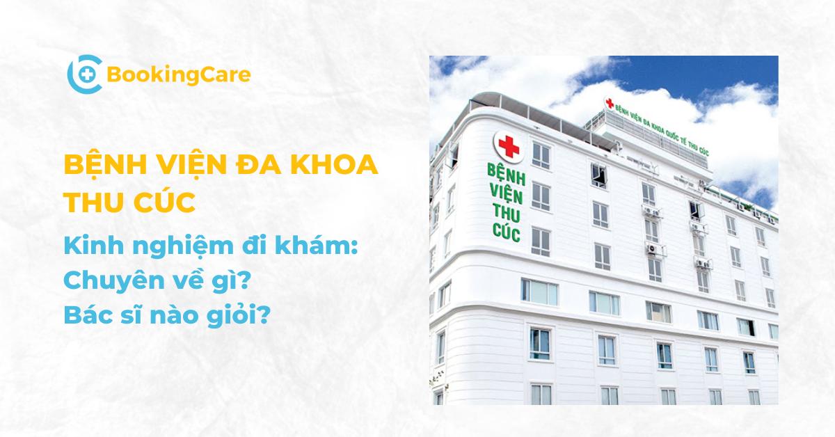 Review chi tiết về Bệnh viện Đa khoa Thu Cúc: Kinh nghiệm đi khám, Chuyên khoa, Bác sĩ