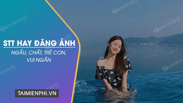 Những stt thú vị khi đăng ảnh đại diện, những câu caption đi chơi, và những trạng thái tâm trạng