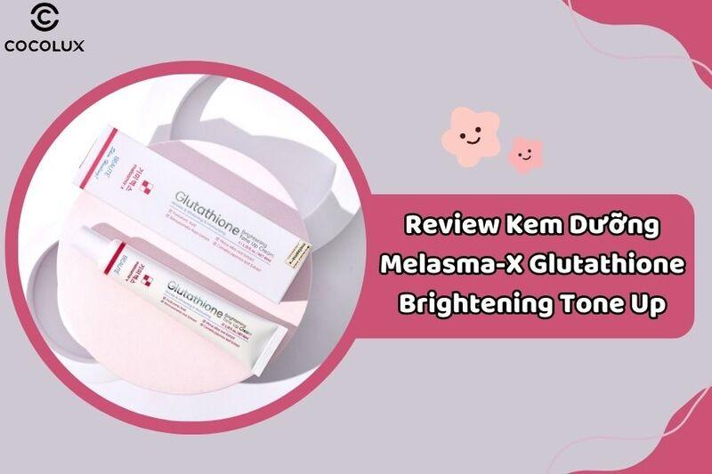 Review Kem Dưỡng Melasma-X Glutathione Brightening Tone Up