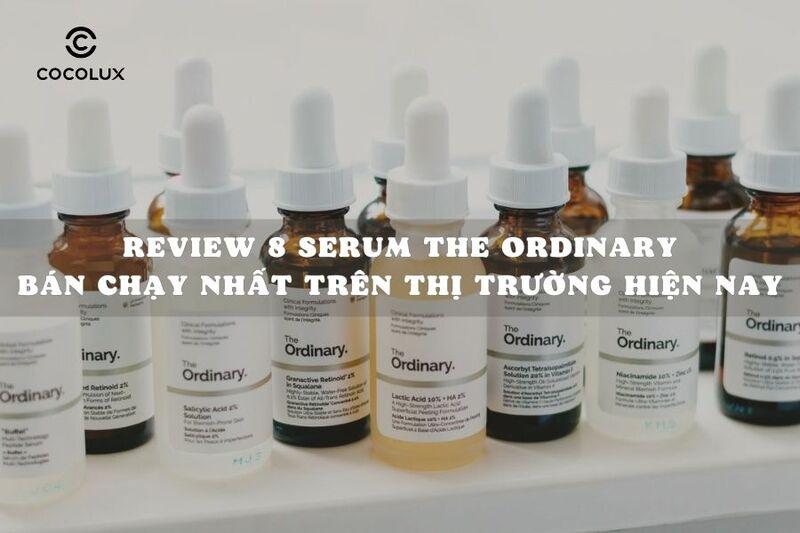 Review 8 serum The Ordinary bán chạy nhất trên thị trường hiện nay