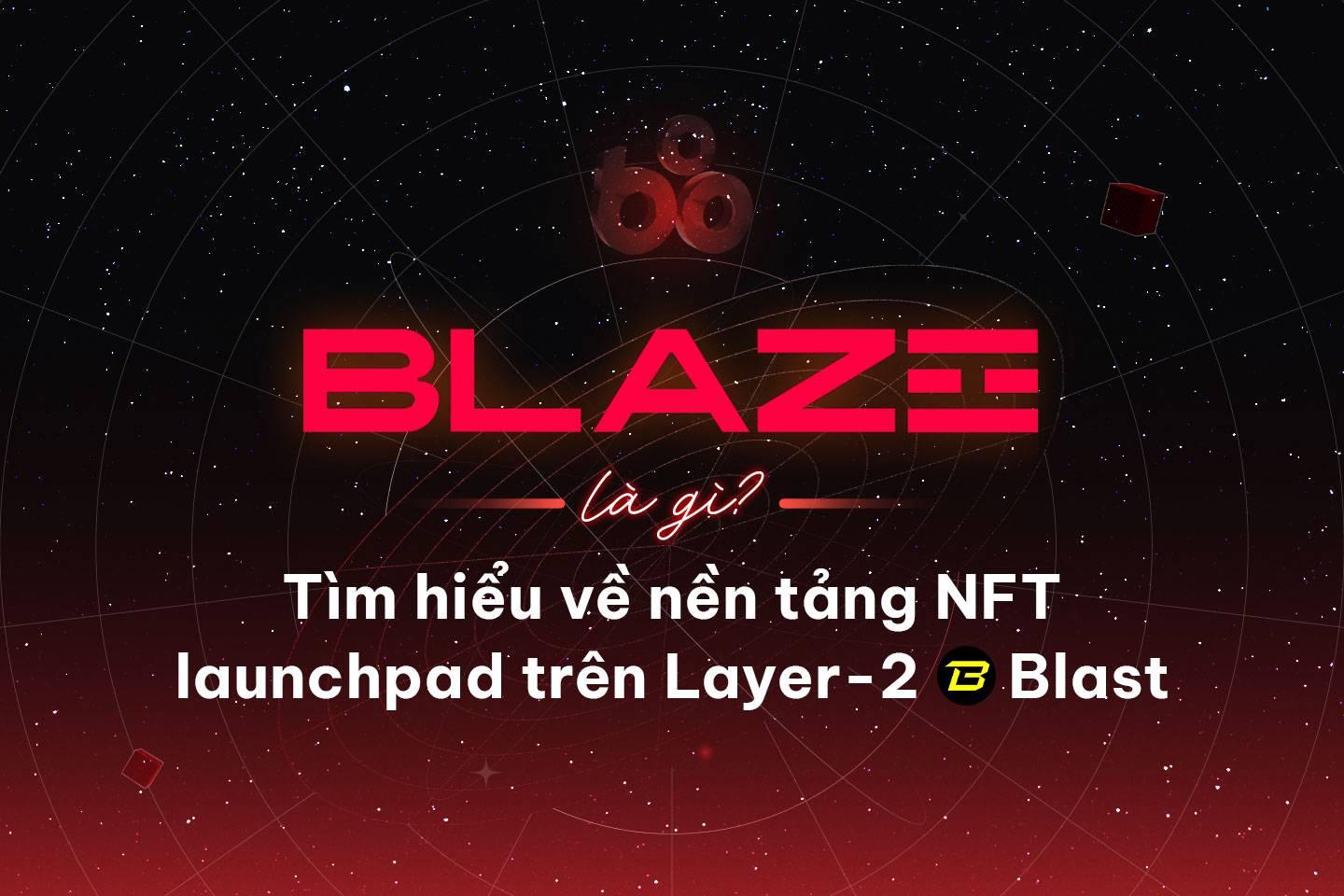 Blaze là gì? Tìm hiểu về nền tảng NFT launchpad trên layer-2 Blast