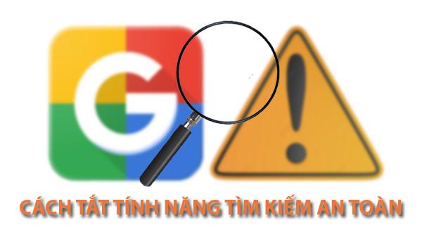 cách tắt tính năng tìm kiếm an toàn, cách tắt tính năng tìm kiếm an toàn trên google