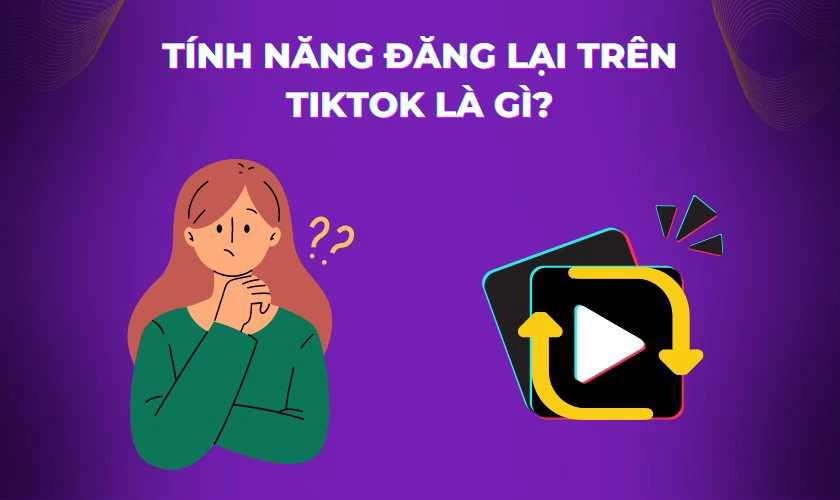 Tính năng đăng lại trên Tiktok là gì