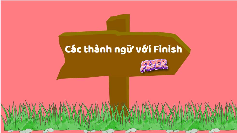 Các thành ngữ với “Finish”