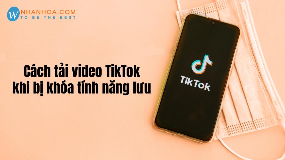 Cách tải video TikTok khi bị khóa tính năng lưu