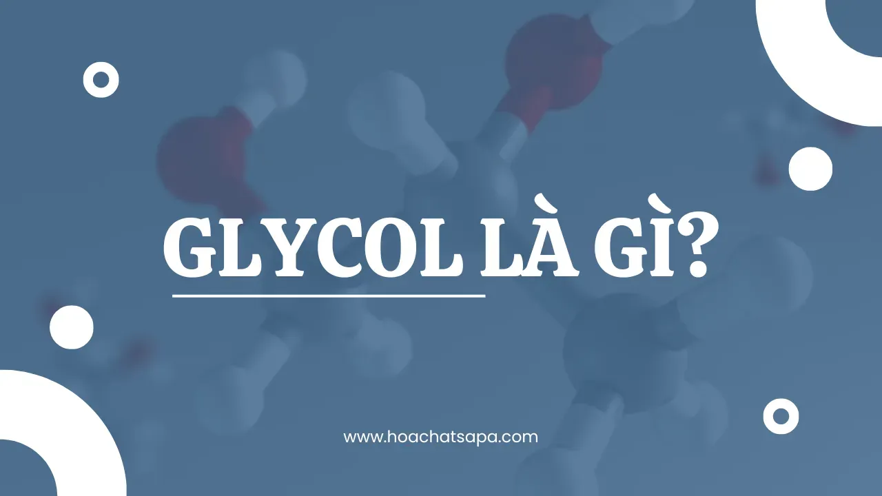Glycol là gì? Các loại glycol phổ biến hiện nay?