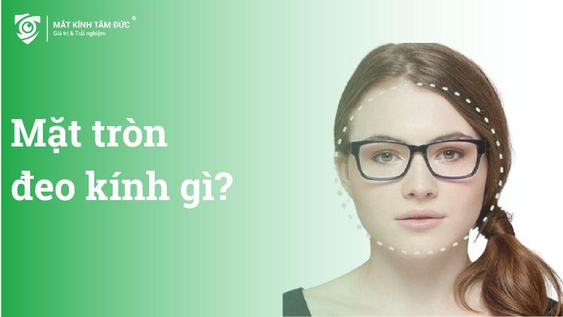 mặt tròn đeo kính gì