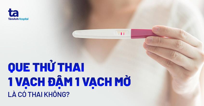 que thử thai 1 vạch đậm 1 vạch mờ