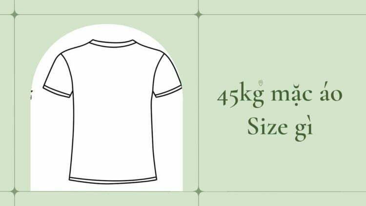 45kg nên mặc áo size gì