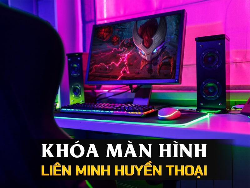 khoa man hinh lol lien minh huyen thoai
