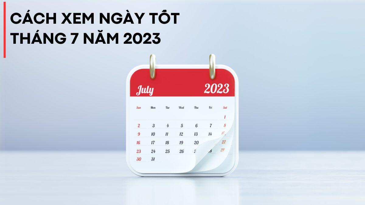 Xem ngày tốt tháng 7 năm 2023: Ngày đẹp để cưới hỏi, sinh con