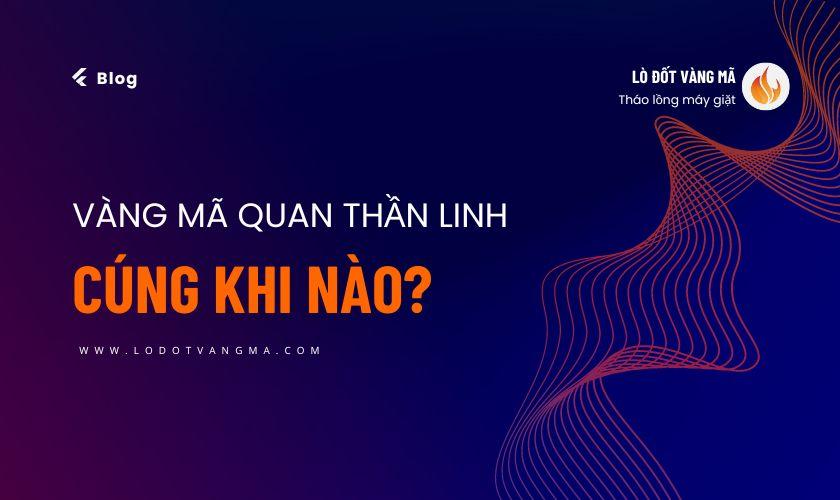 Bộ vàng mã quan thần linh cúng khi nào? Mời bạn cùng www.lodotvangma.com tìm hiểu nhé!