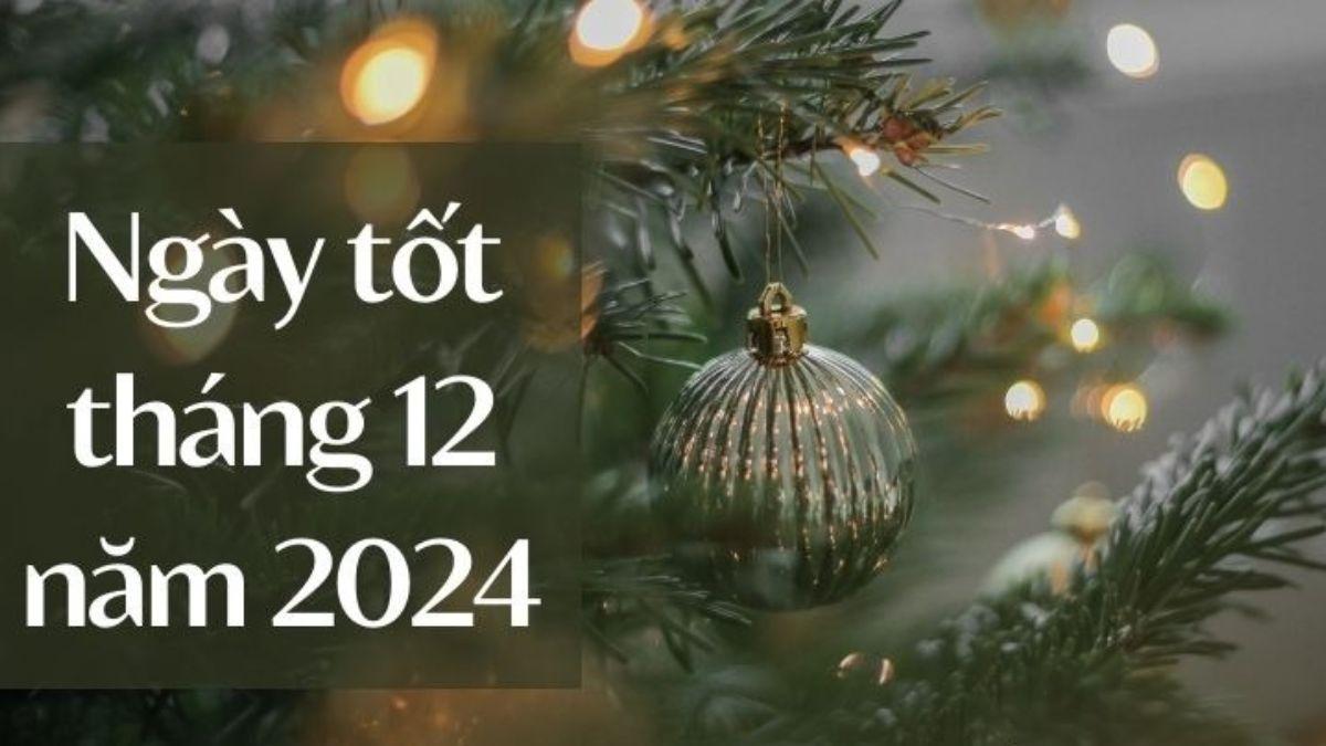 Xem ngày tốt tháng 12 năm 2024